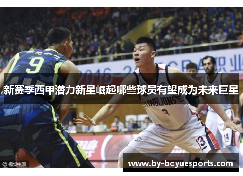 新赛季西甲潜力新星崛起哪些球员有望成为未来巨星