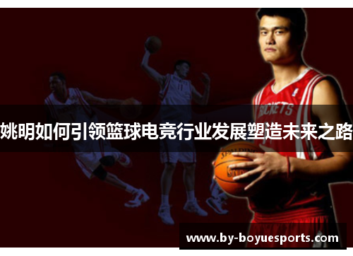 姚明如何引领篮球电竞行业发展塑造未来之路