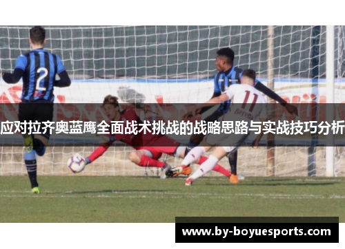 应对拉齐奥蓝鹰全面战术挑战的战略思路与实战技巧分析 应对拉齐奥蓝鹰全面战术挑战的战略思路与实战技巧分析
