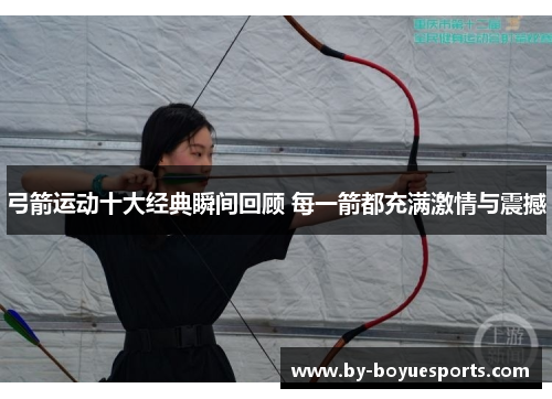弓箭运动十大经典瞬间回顾 每一箭都充满激情与震撼